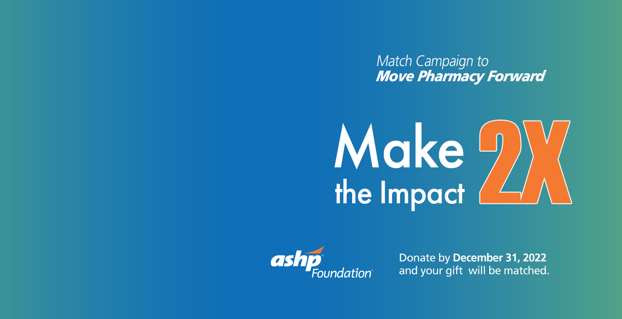Match Campaign to Move Pharmacy Forward: Donate by December 31, 2022 and your gift will have 2X the impact